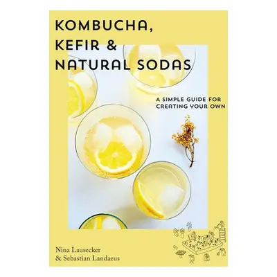 Kombucha, Kefir a Natural Sodas - Lausecker, Nina a Landaeus, Sebastian