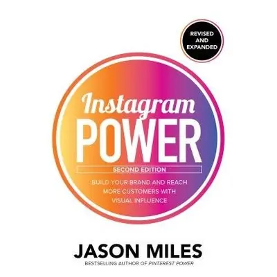 Instagram Power, Second Edition: Build Your Brand and Reach More Customers with Visual Influence