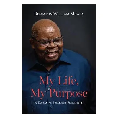 My Life, My Purpose - Mkapa, Benjamin William