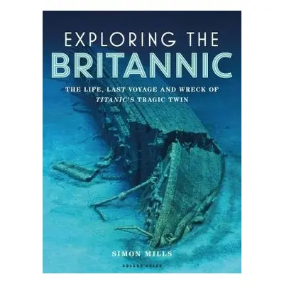 Exploring the Britannic - Mills, Simon