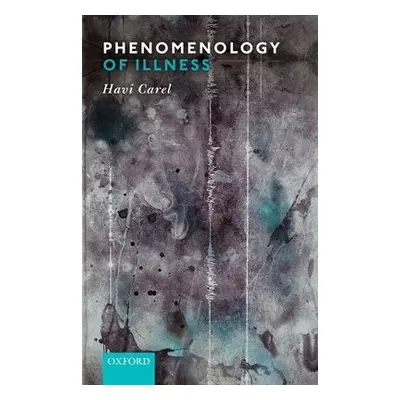 Phenomenology of Illness - Carel, Havi (University of Bristol)