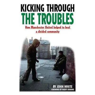 Kicking Through the Troubles - White, John David Thomas