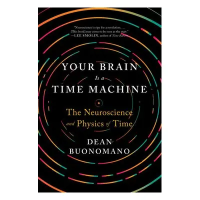 Your Brain Is a Time Machine - Buonomano, Dean (UCLA)