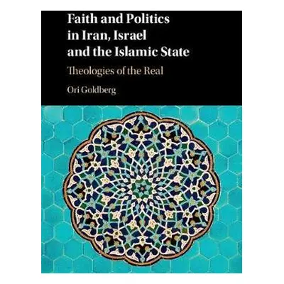 Faith and Politics in Iran, Israel, and the Islamic State - Goldberg, Ori