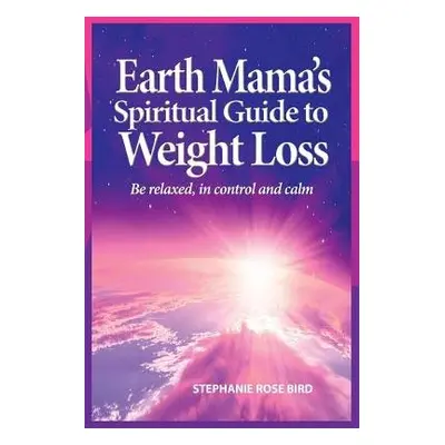 Earth Mama's Spiritual Guide to Weight-Loss - Bird, Stephanie Rose