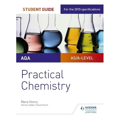 AQA A-level Chemistry Student Guide: Practical Chemistry - Henry, Nora