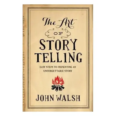 Art of Storytelling, The - Walsh, John D.