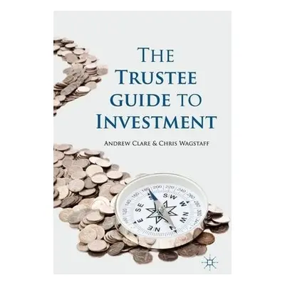 Trustee Guide to Investment - Clare, A. a Wagstaff, C.