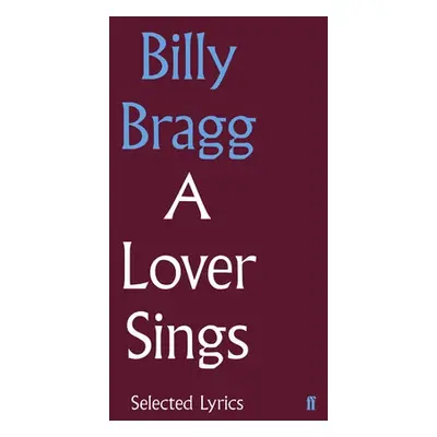 Lover Sings: Selected Lyrics - Bragg, Billy