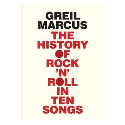 History of Rock 'n' Roll in Ten Songs - Marcus, Greil