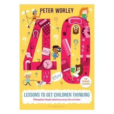 40 lessons to get children thinking: Philosophical thought adventures across the curriculum - Wo