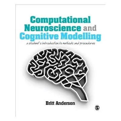 Computational Neuroscience and Cognitive Modelling - Anderson, Britt