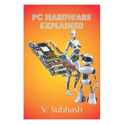 PC Hardware Explained - Subhash, V