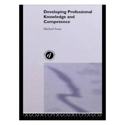 Developing Professional Knowledge And Competence - Eraut, Michael