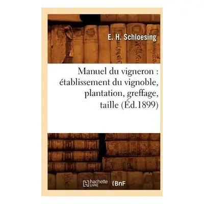 Manuel Du Vigneron: Etablissement Du Vignoble, Plantation, Greffage, Taille, (Ed.1899) - Schloes