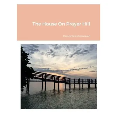 House On Prayer Hill - Subramanian, Ramnath