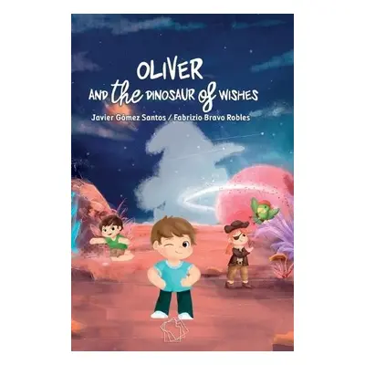 Oliver and the Dinosaur of Wishes - Gomez Santos, Javier a Bravo Robles, Fabrizio Stefano