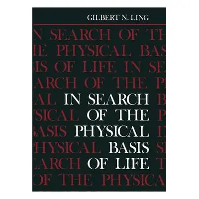 In Search of the Physical Basis of Life - Ling, Gilbert