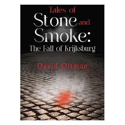 Tales of Stone and Smoke: The Fall of Krijksburg - Oltman, David