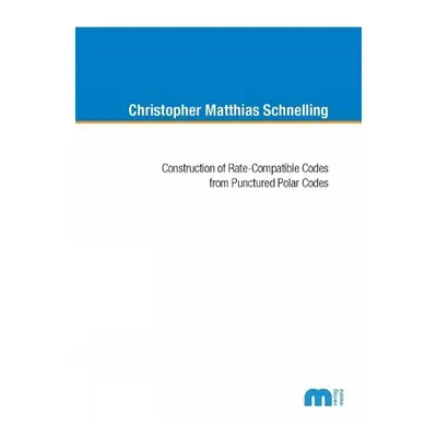 Construction of Rate-Compatible Codes from Punctured Polar Codes - Schnelling, Dr Christopher Ma