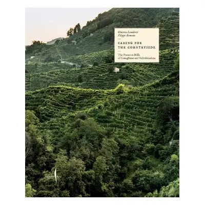 Caring for the Countryside: The Prosecco Hills of Conegliano and Valdobbiadene