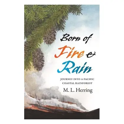 Born of Fire and Rain - Herring, M. L.