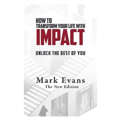 How To Transform Your Life With Impact - Evans, Mark