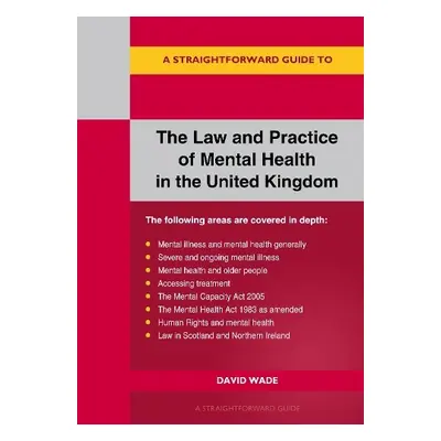 Straightforward Guide to the Law and Practice of Mental Health in the UK - Wade, David