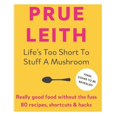 Life's Too Short to Stuff a Mushroom - Leith, Prue