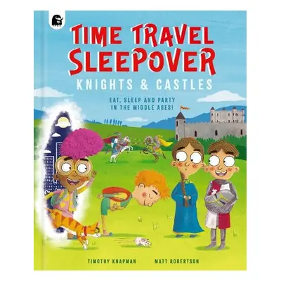 Time Travel Sleepover: Knights a Castles - Knapman, Timothy