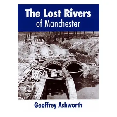 Lost Rivers of Manchester - ashworth, geoffrey