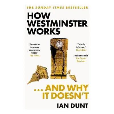 How Westminster Works . . . and Why It Doesn't - Dunt, Ian