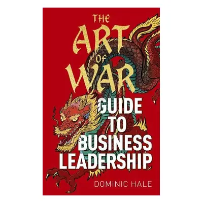 Art of War Guide to Business Leadership - Hale, Dominic