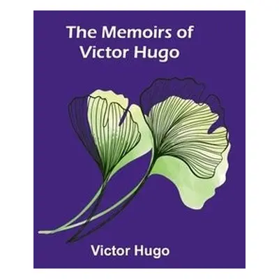 Memoirs of Victor Hugo - Hugo, Victor