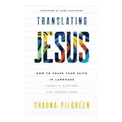 Translating Jesus – How to Share Your Faith in Language Today`s Culture Can Understand - Pilgree