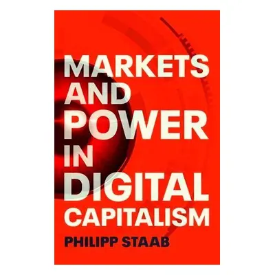 Markets and Power in Digital Capitalism - Staab, Philipp