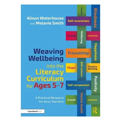 Weaving Wellbeing into the Literacy Curriculum for Ages 5-7 - Waterhouse, Alison a Smith, Melani