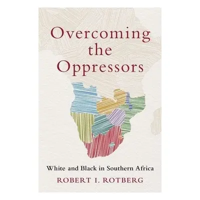 Overcoming the Oppressors - Rotberg, Robert I. (Founding Director, Founding Director, Harvard Ke