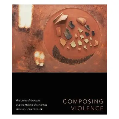 Composing Violence - Chatterjee, Moyukh