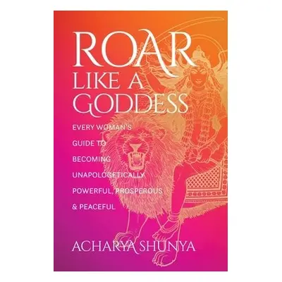 Roar Like a Goddess - Shunya, Acharya