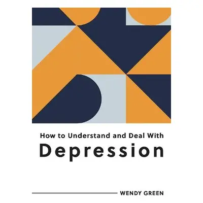 How to Understand and Deal with Depression - Green, Wendy