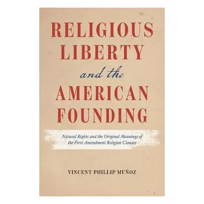 Religious Liberty and the American Founding - Munoz, Vincent Phillip