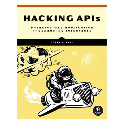 Hacking APIs - Ball, Corey J.