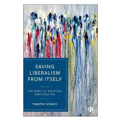 Saving Liberalism from Itself - Stacey, Timothy (Leiden University, The Netherlands)