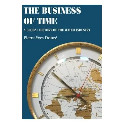 Business of Time - Donze, Pierre-Yves (Professor of Business History)