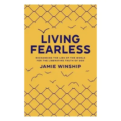 Living Fearless – Exchanging the Lies of the World for the Liberating Truth of God - Winship, Ja