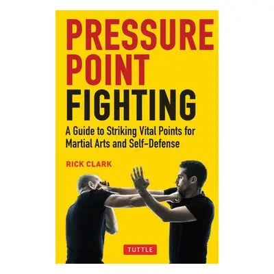 Pressure Point Fighting - Clark, Rick