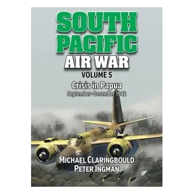 South Pacific Air War Volume 5 - Ingman, Peter a Claringbould, Michael