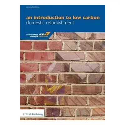 Introduction to Low Carbon Domestic Refurbishment - Construction Products Association a Rickaby,