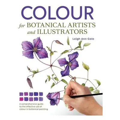 Colour for Botanical Artists and Illustrators - Gale, Leigh Ann